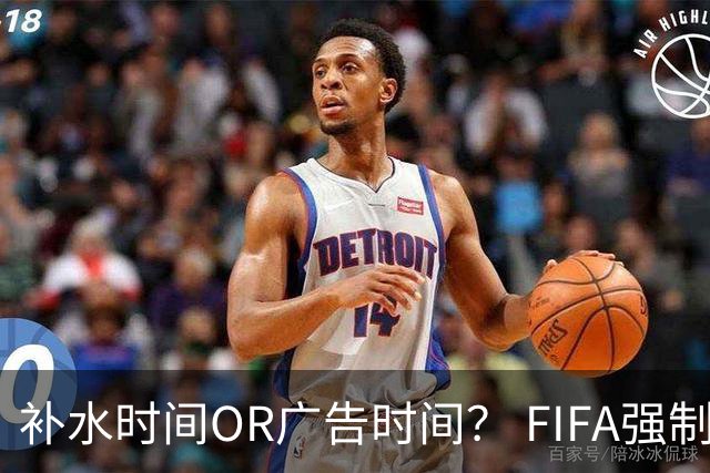 补水时间OR广告时间？ FIFA强制设置补水时间遭多方质疑